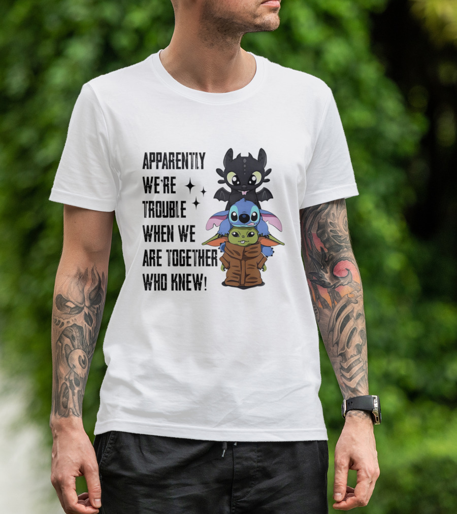 Apparently We're Trouble When We Are Together Who Knew Toothless Stitch Grogu T-Shirt
