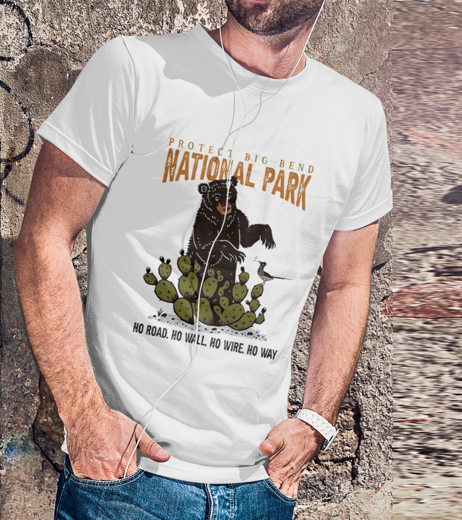 Protect Big Bend National Park Bear Cactus No Road No Wall No Wire No Way T-Shirt
