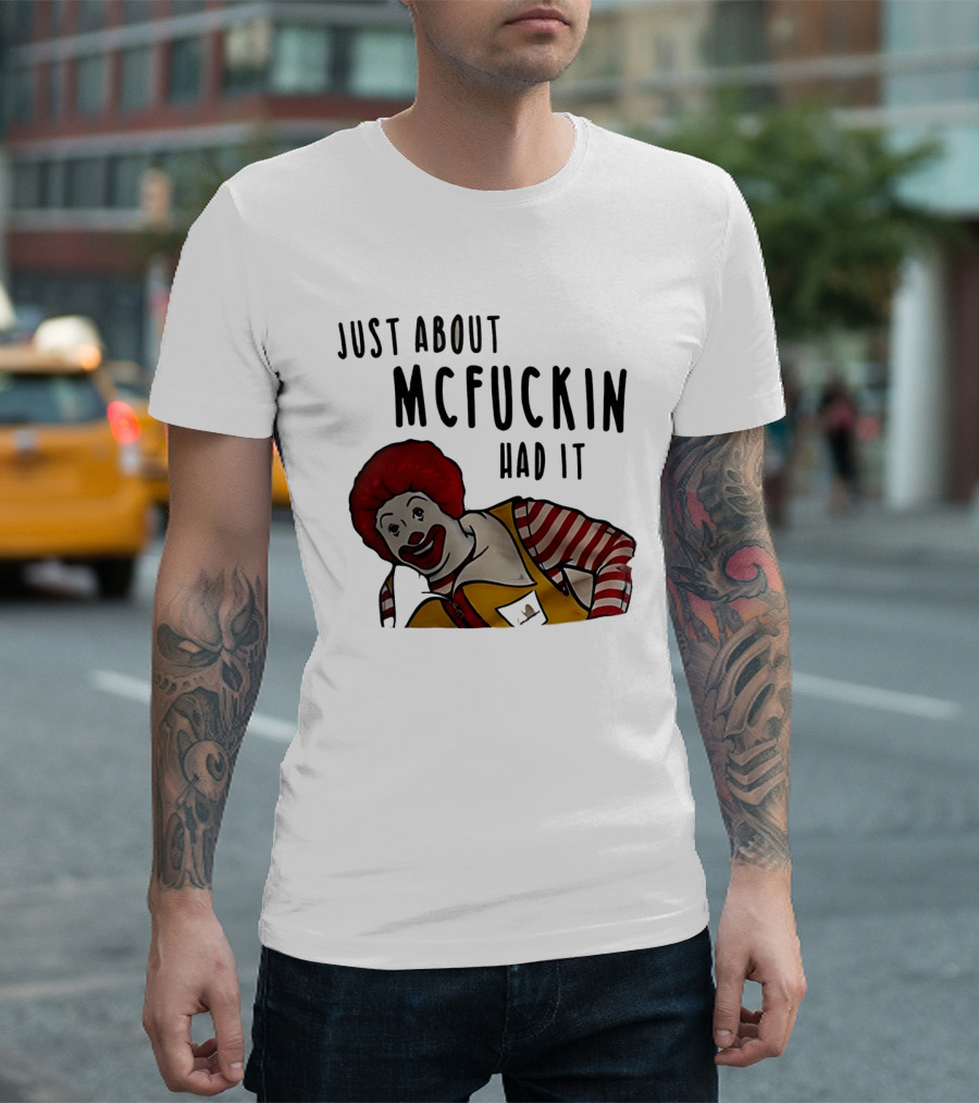 Ronald McDonald Just About McFuckin Had It T-Shirt