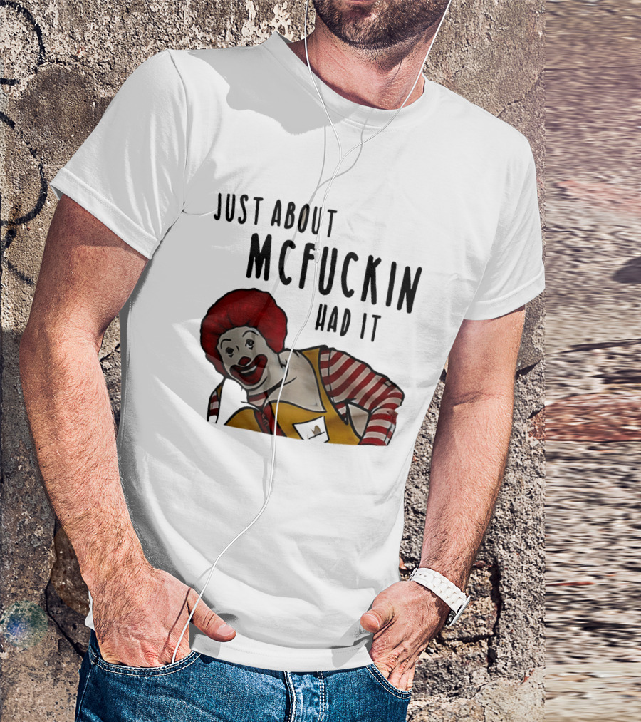 Ronald McDonald Just About McFuckin Had It T-Shirt