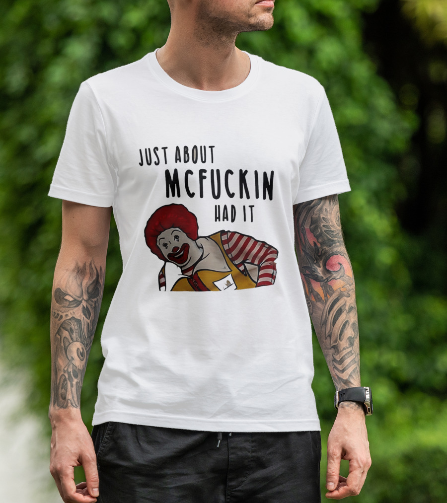Ronald McDonald Just About McFuckin Had It T-Shirt