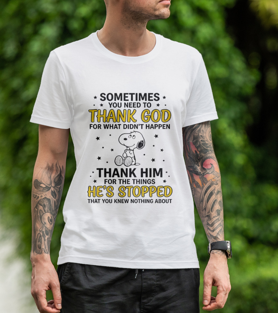 Sometimes You Need To Thank God For What Didn't Happen Snoopy Thank Him For The Things He's Stopped T-Shirt