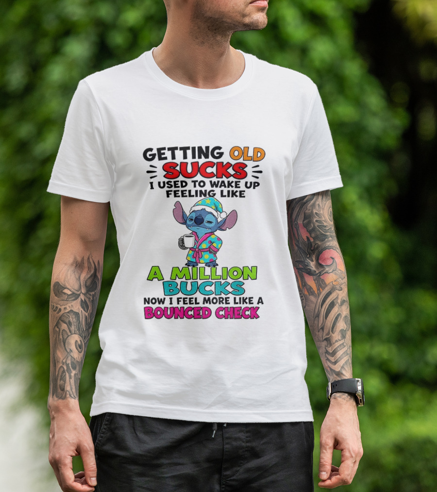 Getting Old Sucks I Used To Wake Up Feeling Like A Million Bucks Now I Feel More Like A Bounced Check T-Shirt