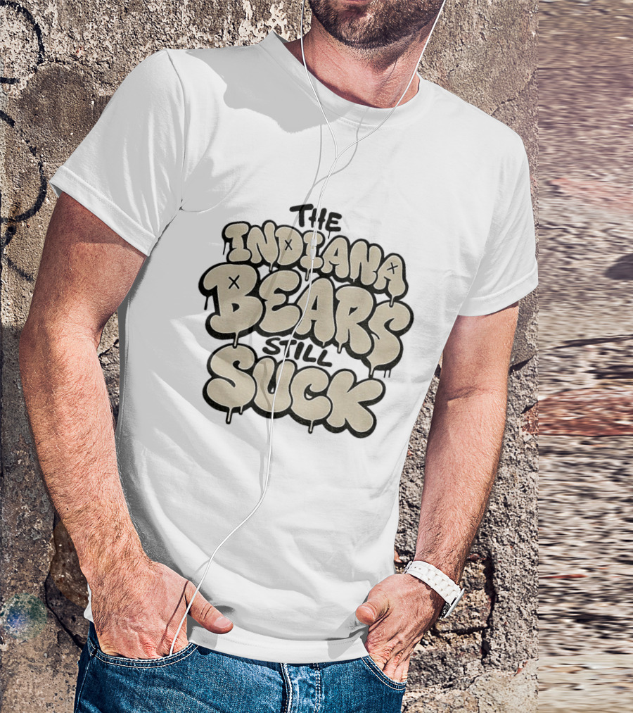 The Indiana Bears Still Suck Bold Dripping Letters T-Shirt