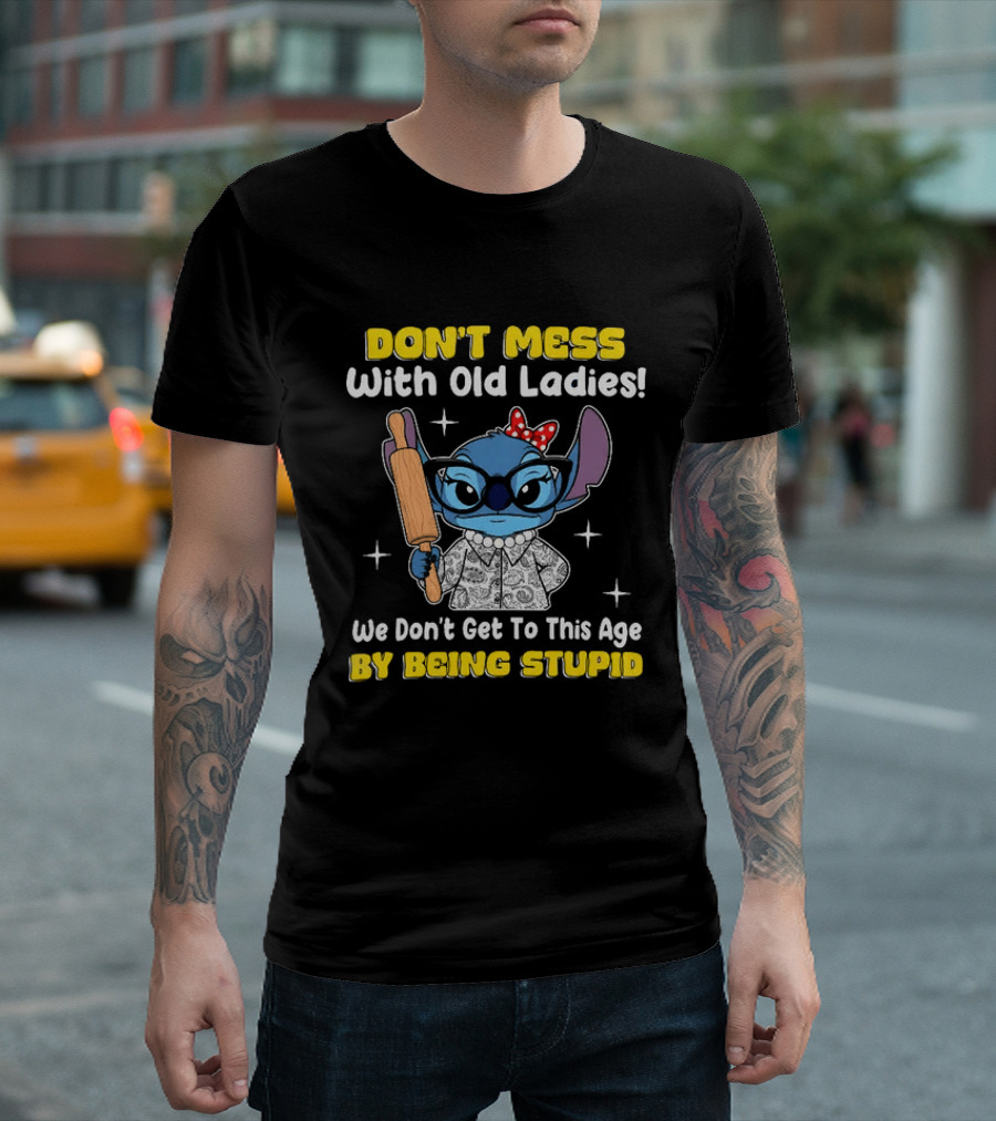 Stitch Don't Mess With Old Ladies We Don't Get To This Age By Being Stupid T-Shirt