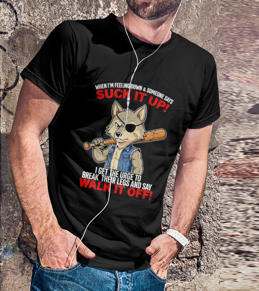 When I'm Feeling Down Suck It Up Wolf Walk It Off T-Shirt