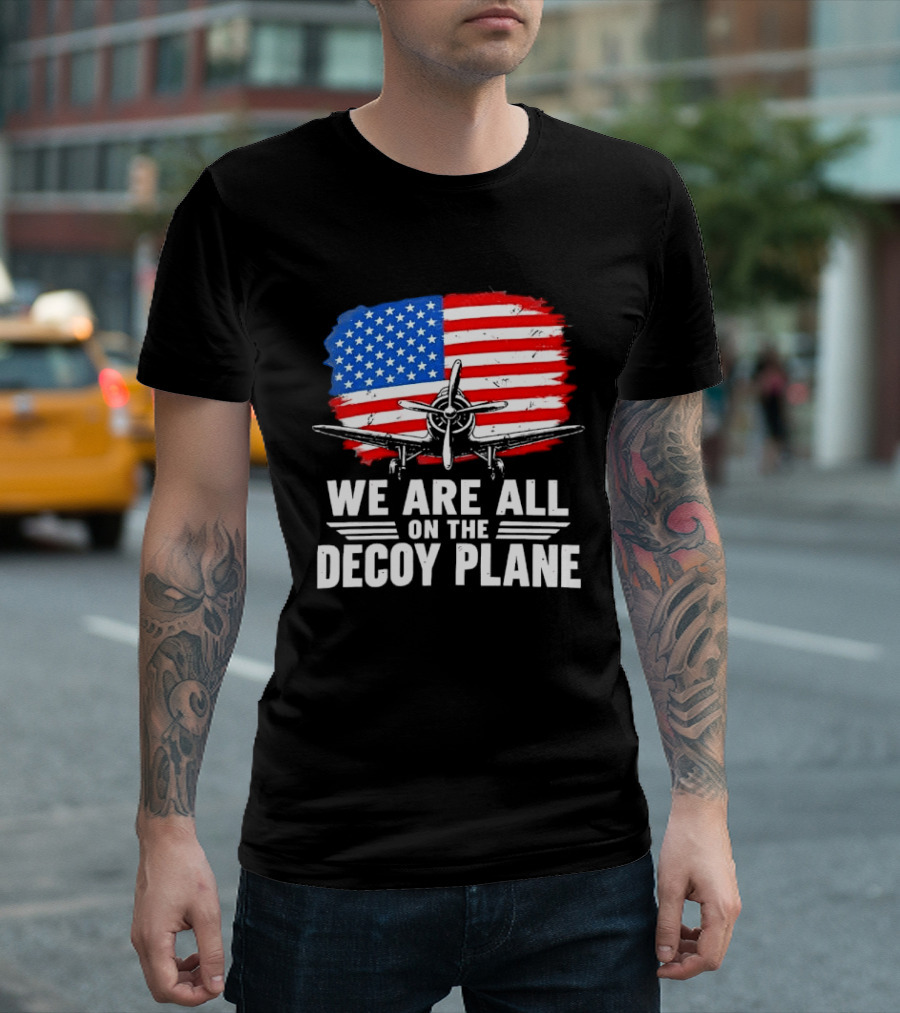 We Are All On The Decoy Plane American Flag Propeller Aircraft T-Shirt