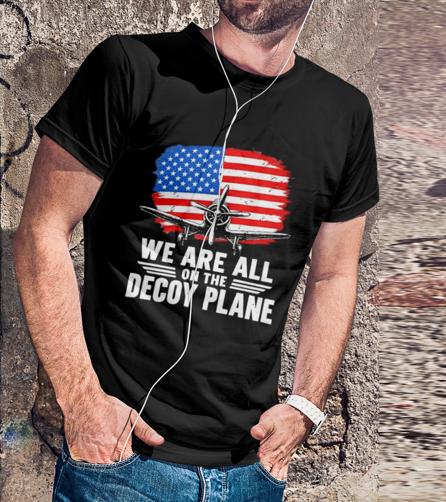 We Are All On The Decoy Plane American Flag Propeller Aircraft T-Shirt