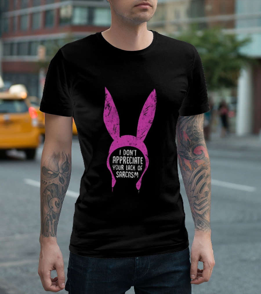 Louise Belcher Bunny Ears I Don't Appreciate Your Lack Of Sarcasm T-Shirt