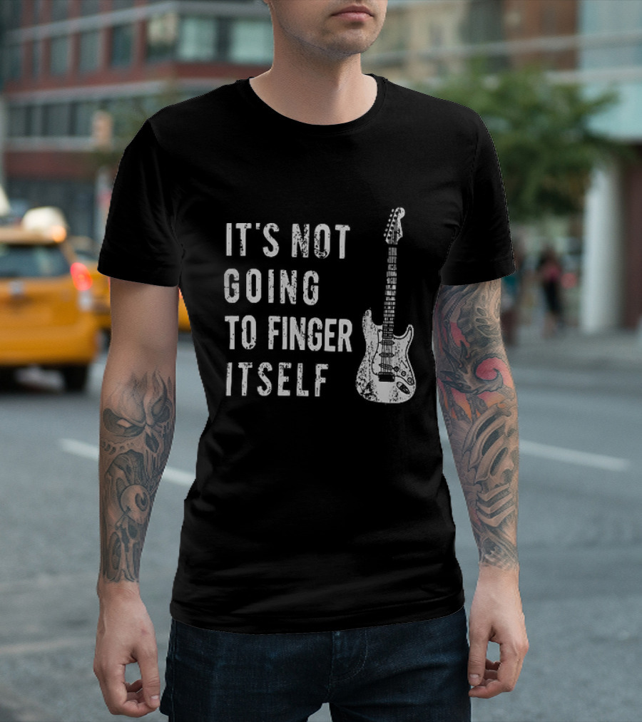 It's Not Going To Finger Itself Guitar Humor T-Shirt