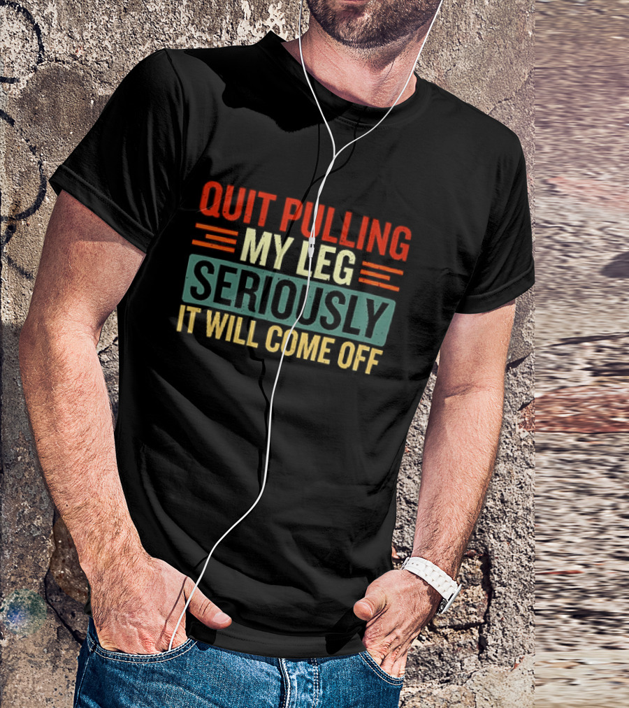 Quit Pulling My Leg Seriously It Will Come Off Vintage Humorous T-Shirt