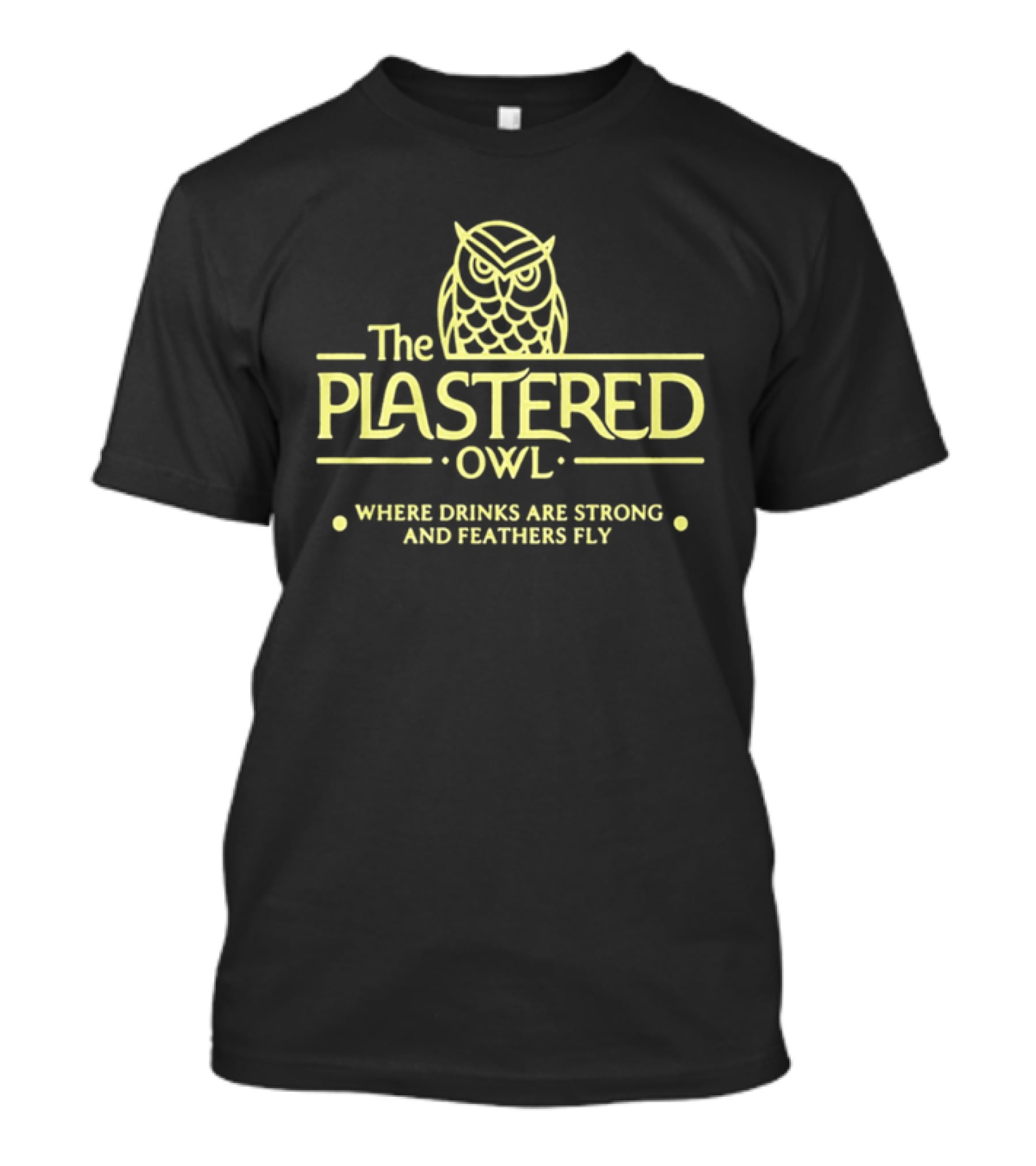 The Plastered Owl Drinks Are Strong Feathers Fly T-Shirt