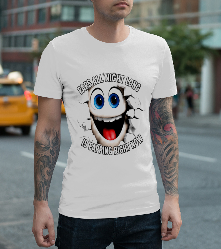 Faps All Night Long Is Fapping Right Now Blue Eyed Smiling Face T-Shirt