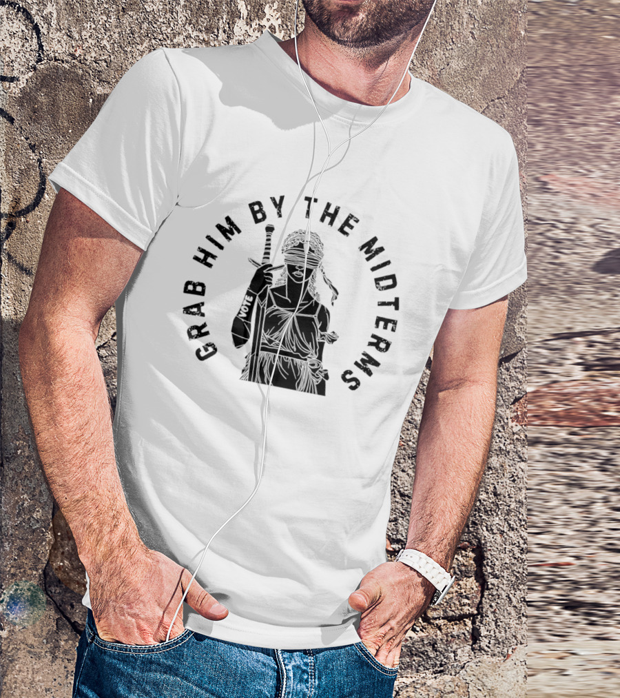 Grab Him By The Midterms Vote Lady Justice Blindfolded Sword T-Shirt