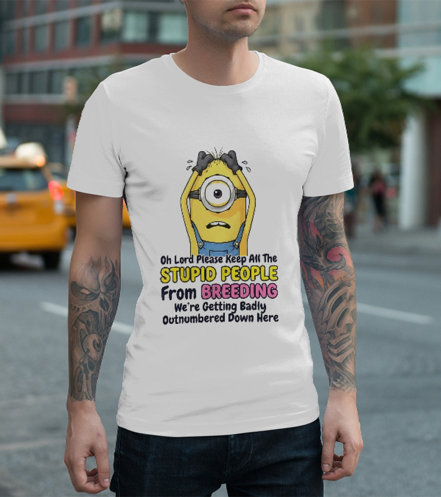 Oh Lord Keep All The Stupid People From Breeding Minion Outnumbered Down Here T-Shirt