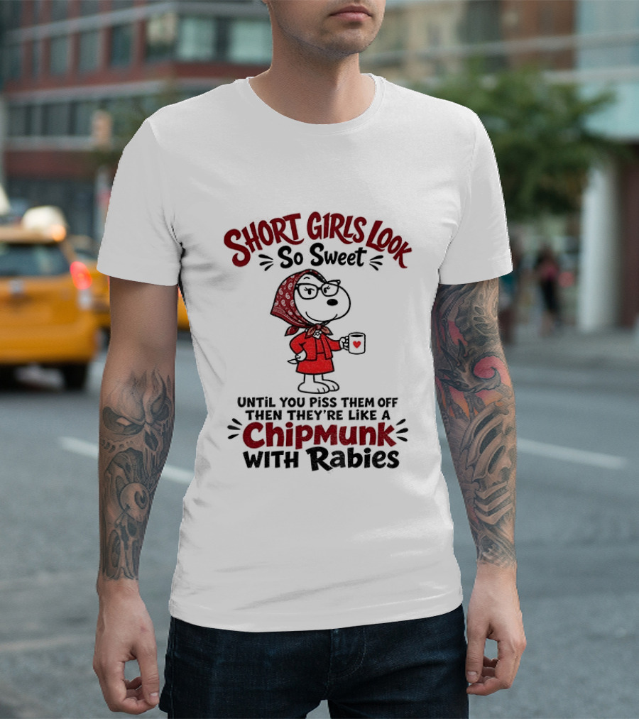Short Girls Look So Sweet Until Pissed Off Like Chipmunk With Rabies T-Shirt