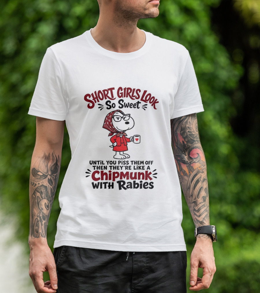 Short Girls Look So Sweet Until Pissed Off Like Chipmunk With Rabies T-Shirt