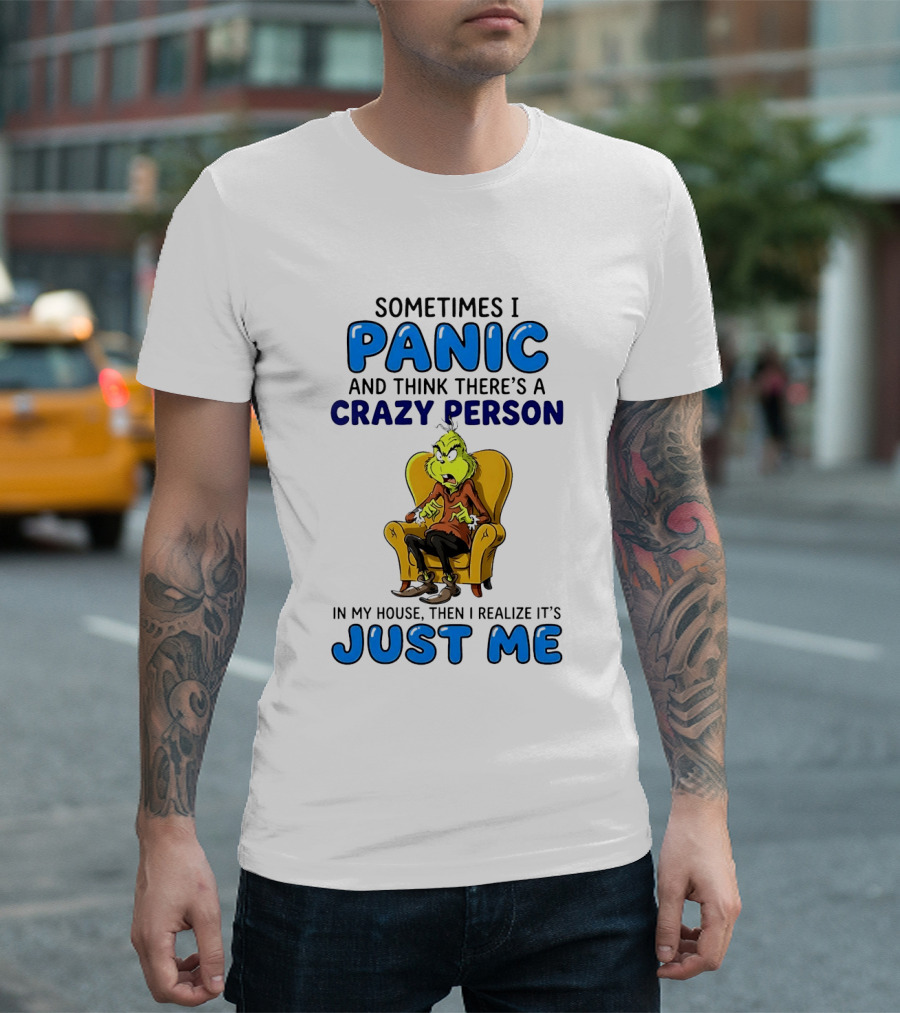 The Grinch Sometimes I Panic And Think There's A Crazy Person In My House Just Me T-Shirt