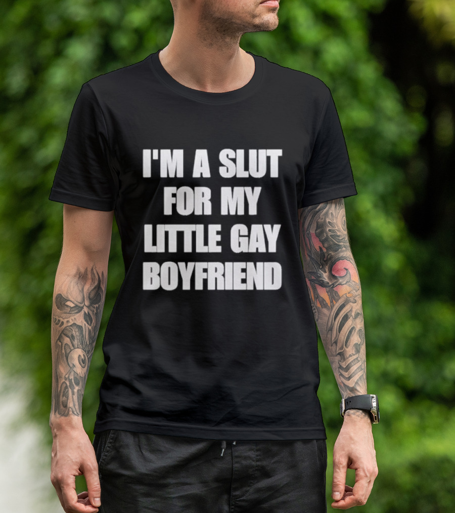 I'm A Slut For My Little Gay Boyfriend T-Shirt