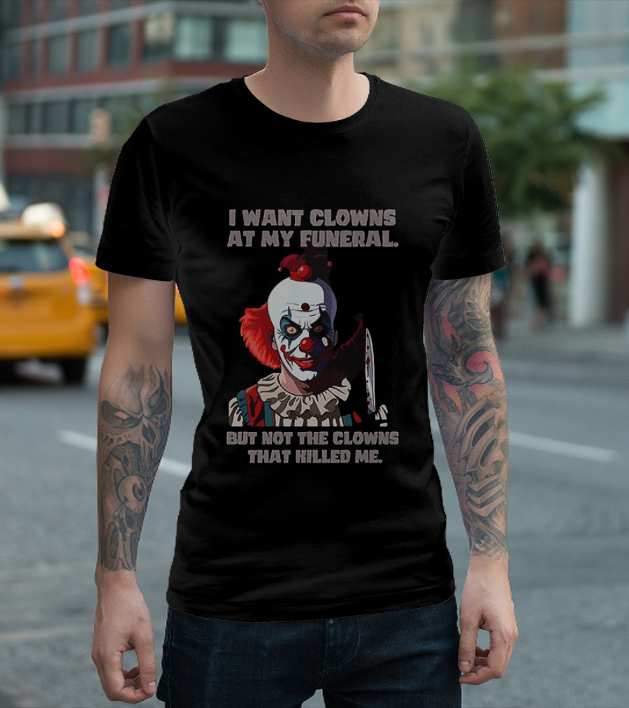 Pennywise The Clown I Want Clowns At My Funeral But Not The Clowns That Killed Me T-Shirt