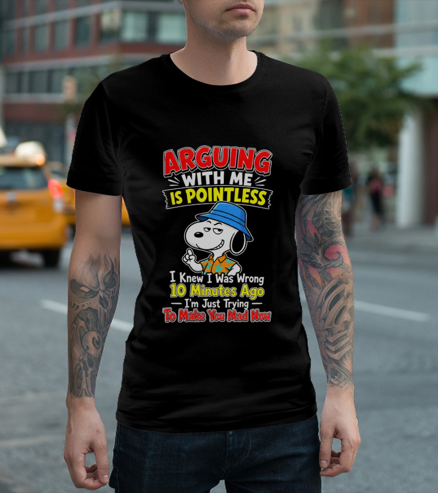 Snoopy Arguing With Me Is Pointless I Knew I Was Wrong 10 Minutes Ago I'm Just Trying To Make You Mad Now T-Shirt