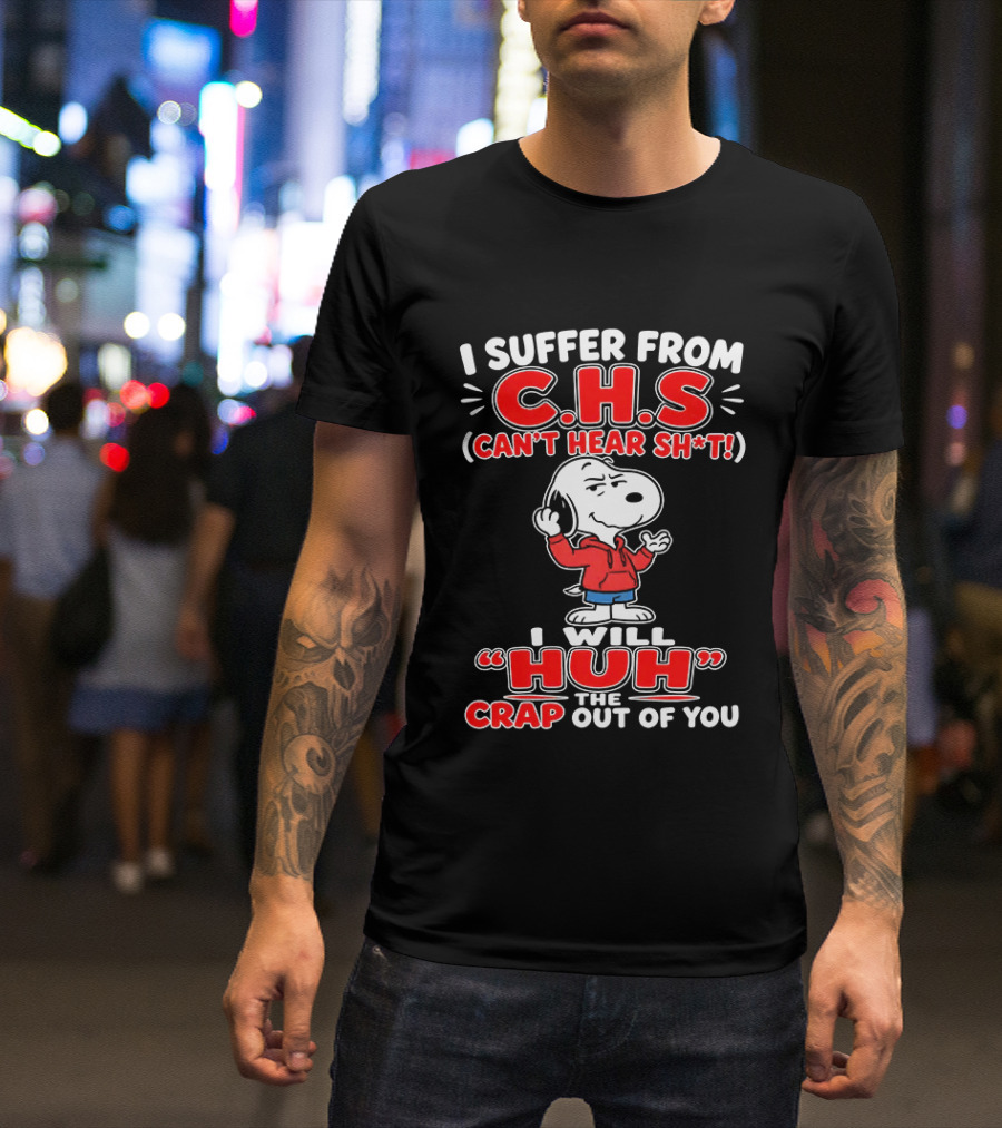 I Suffer From CHS Can't Hear Sh't Snoopy Huh The Crap Out Of You T-Shirt