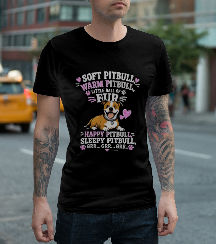 Soft Pitbull Warm Pitbull Little Ball Of Fur Happy Pitbull Sleepy Pitbull Grr Grr Grr T-Shirt