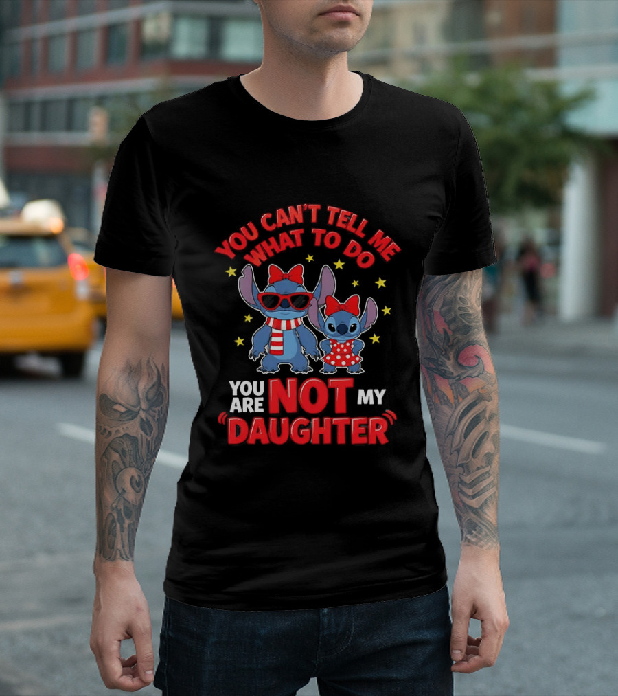 You Can't Tell Me What To Do Stitch Not My Daughter T-Shirt