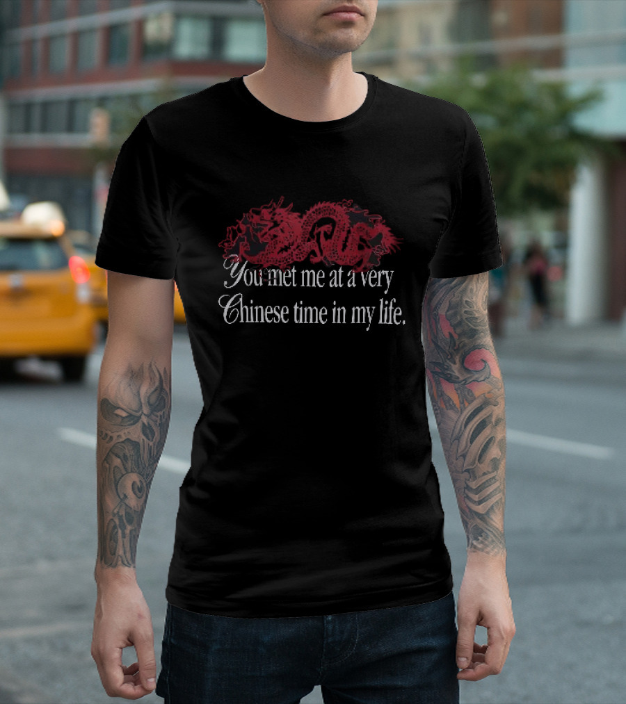 You Met Me At A Very Chinese Time In My Life Dragon T-Shirt