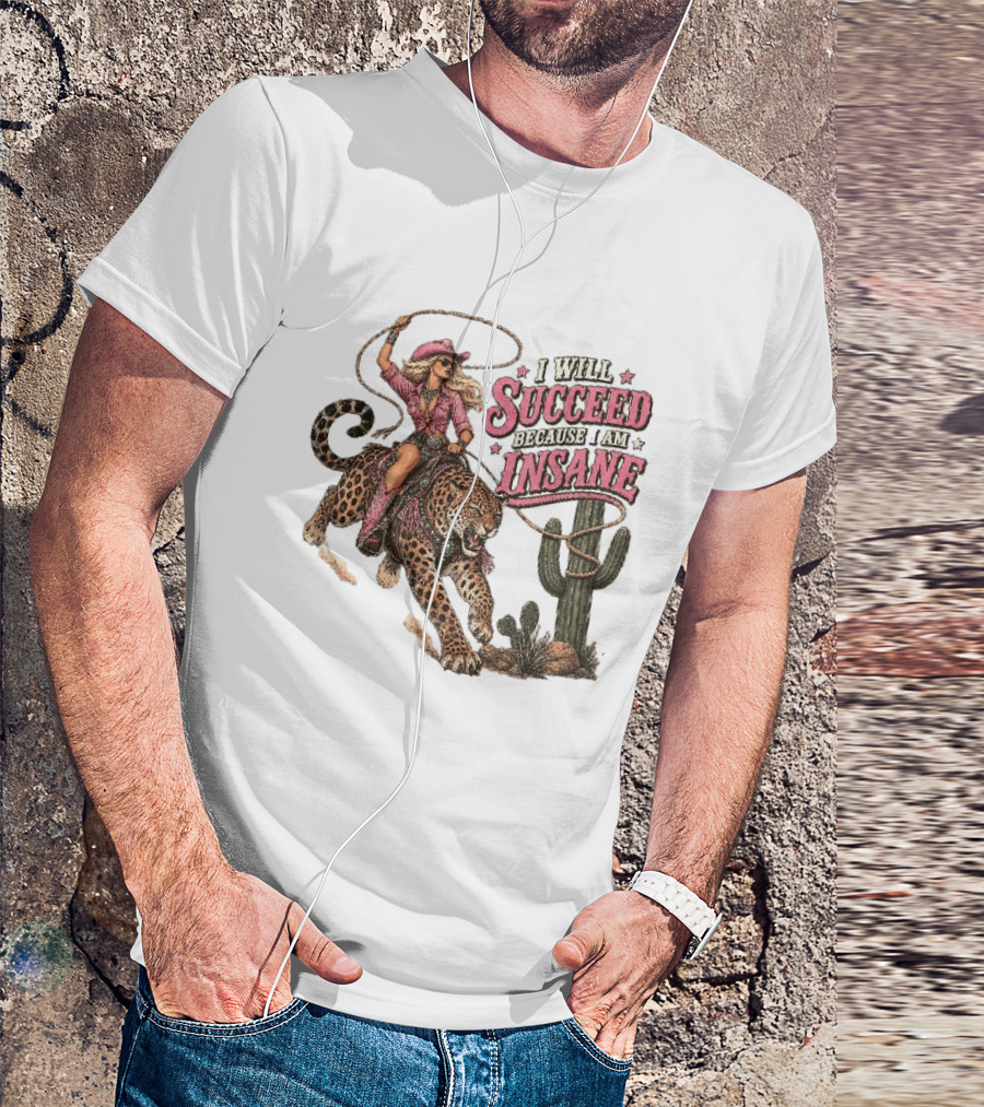 I Will Succeed Because I Am Insane Cowgirl Leopard Cactus Desert Adventure T-Shirt