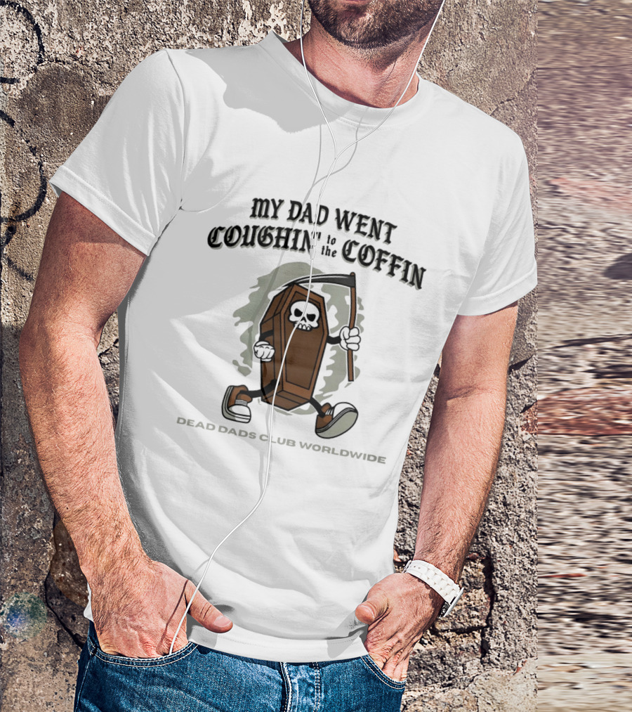 My Dad Went Coughin' To The Coffin Dead Dads Club Worldwide Skeleton Coffin Character Scythe T-Shirt