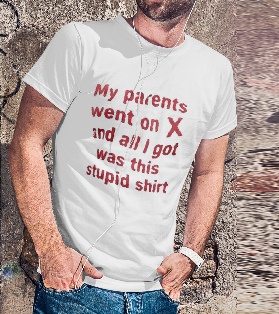 My Parents Went On X And All I Got Was This Stupid T-Shirt