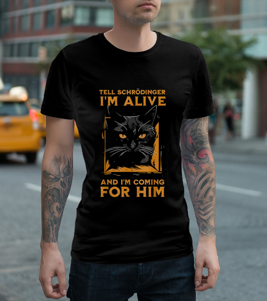 Tell Schrödinger I'm Alive Cat Coming For Him T-Shirt