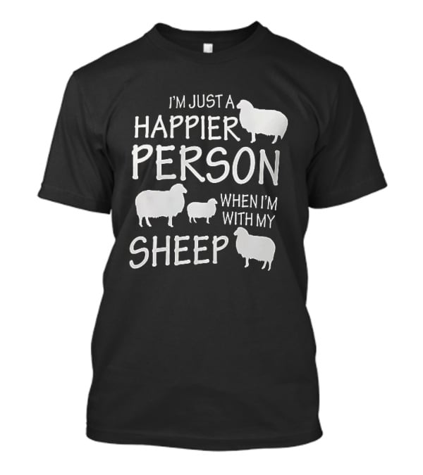 I'm Just A Happier Person When I'm With My Sheep T-Shirt