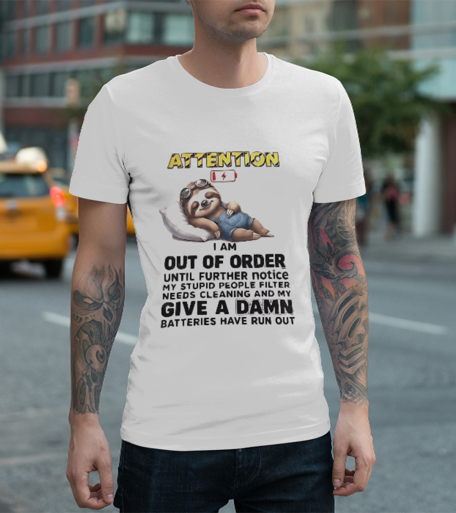 Attention I Am Out Of Order Until Further Notice My Stupid People Filter Needs Cleaning And My Give A Damn Batteries Have Run Out Sloth T-Shirt