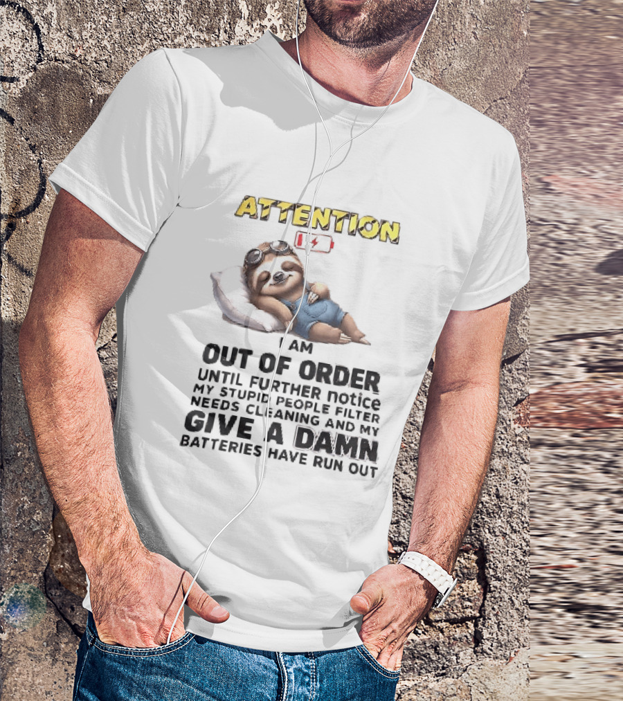 Attention I Am Out Of Order Until Further Notice My Stupid People Filter Needs Cleaning And My Give A Damn Batteries Have Run Out Sloth T-Shirt