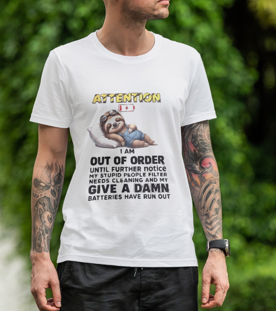 Attention I Am Out Of Order Until Further Notice My Stupid People Filter Needs Cleaning And My Give A Damn Batteries Have Run Out Sloth T-Shirt