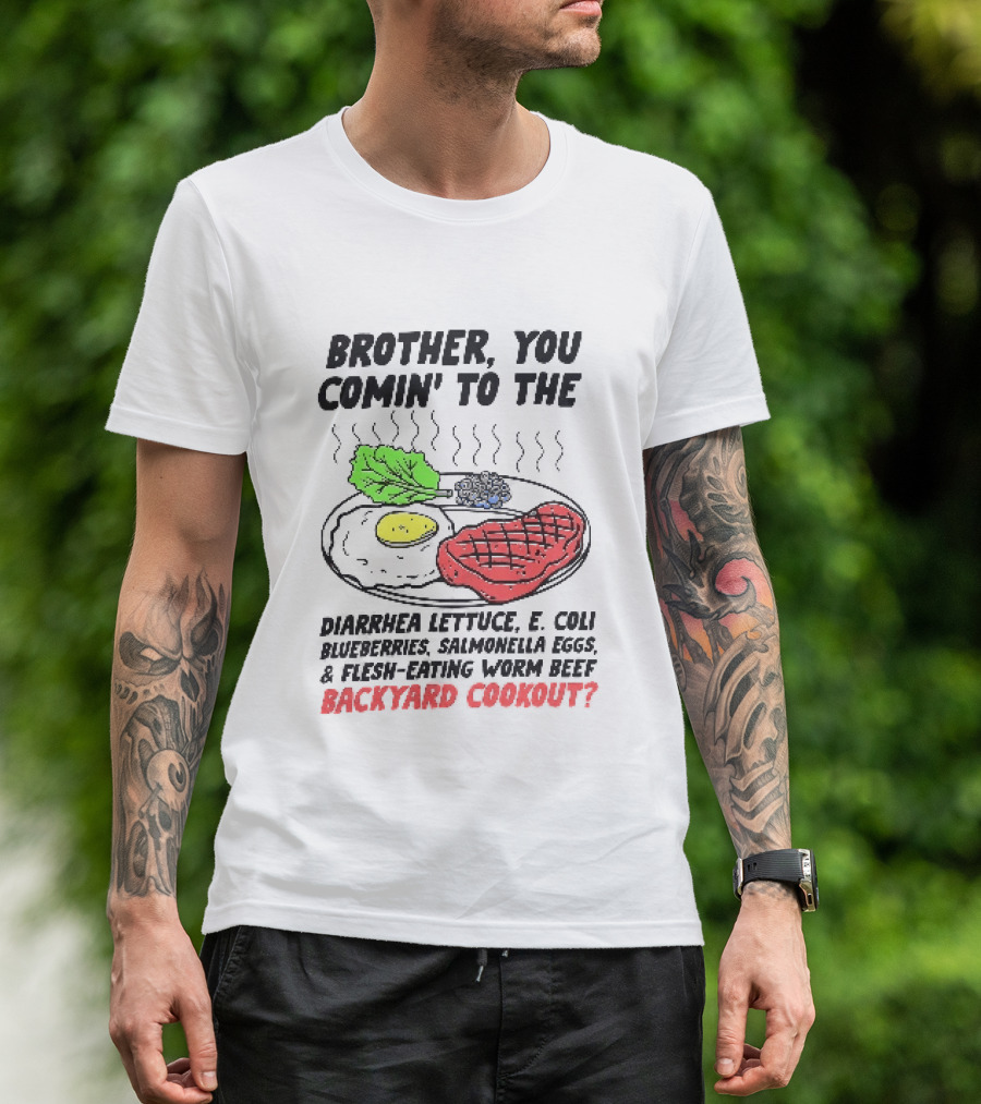 Brother You Comin' To The Diarrhea Lettuce E. Coli Blueberries Salmonella Eggs A Flesh Eating Worm Beef Backyard Cookout T-Shirt