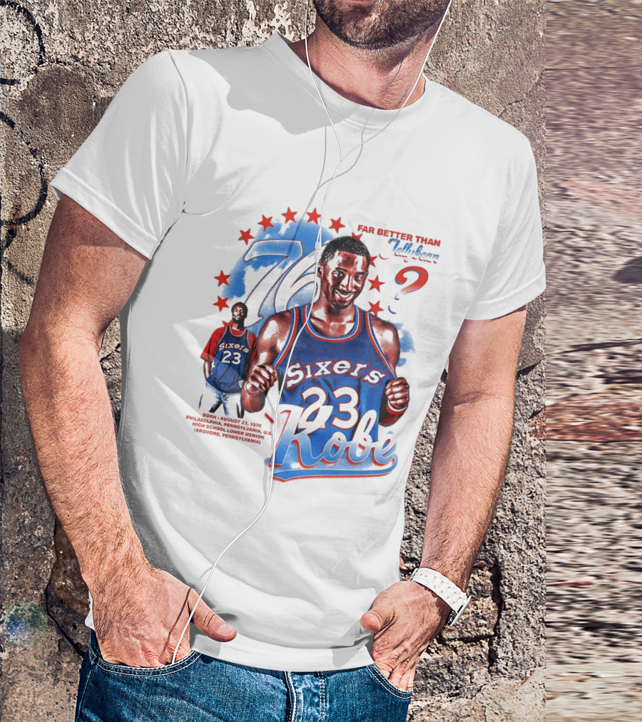 Philadelphia Sixers 23 Kobe Born August 23 1978 Far Better Than Jellybean T-Shirt
