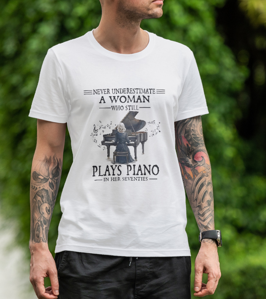 Never Underestimate A Woman Who Still Plays Piano In Her Seventies T-Shirt
