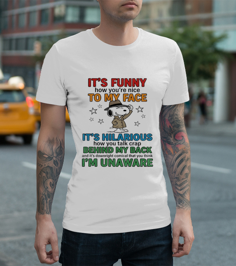 It's Funny How You're Nice To My Face Hilarious Talk Behind My Back I'm Unaware Snoopy T-Shirt