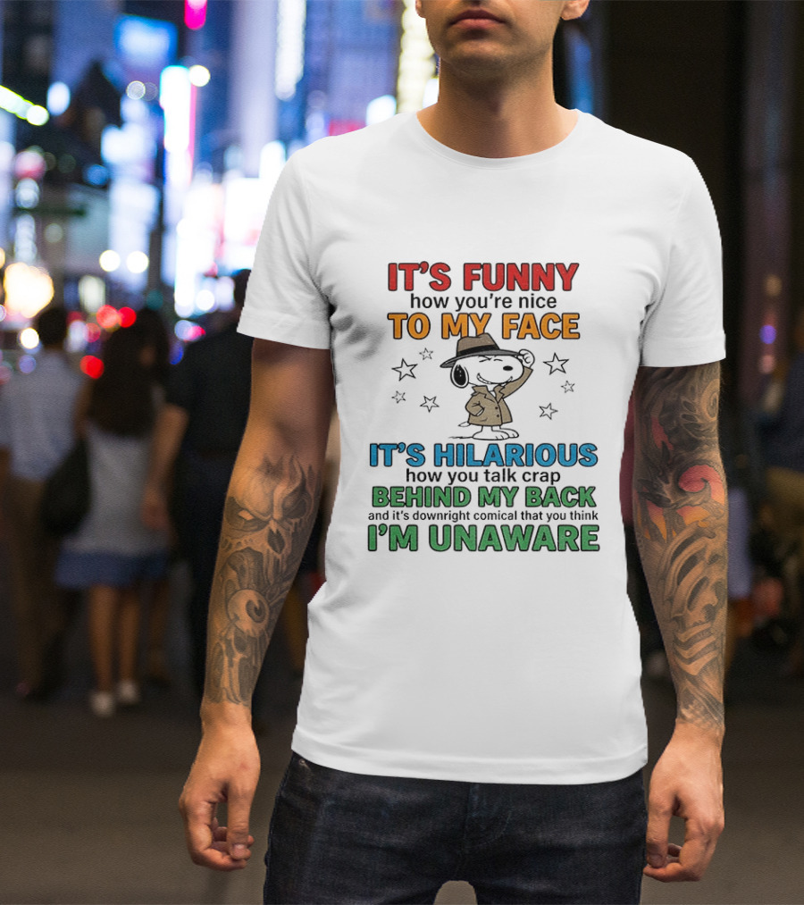It's Funny How You're Nice To My Face Hilarious Talk Behind My Back I'm Unaware Snoopy T-Shirt