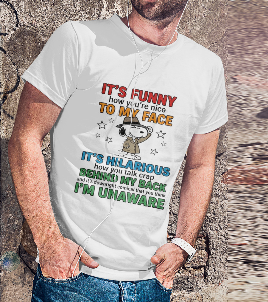 It's Funny How You're Nice To My Face Hilarious Talk Behind My Back I'm Unaware Snoopy T-Shirt