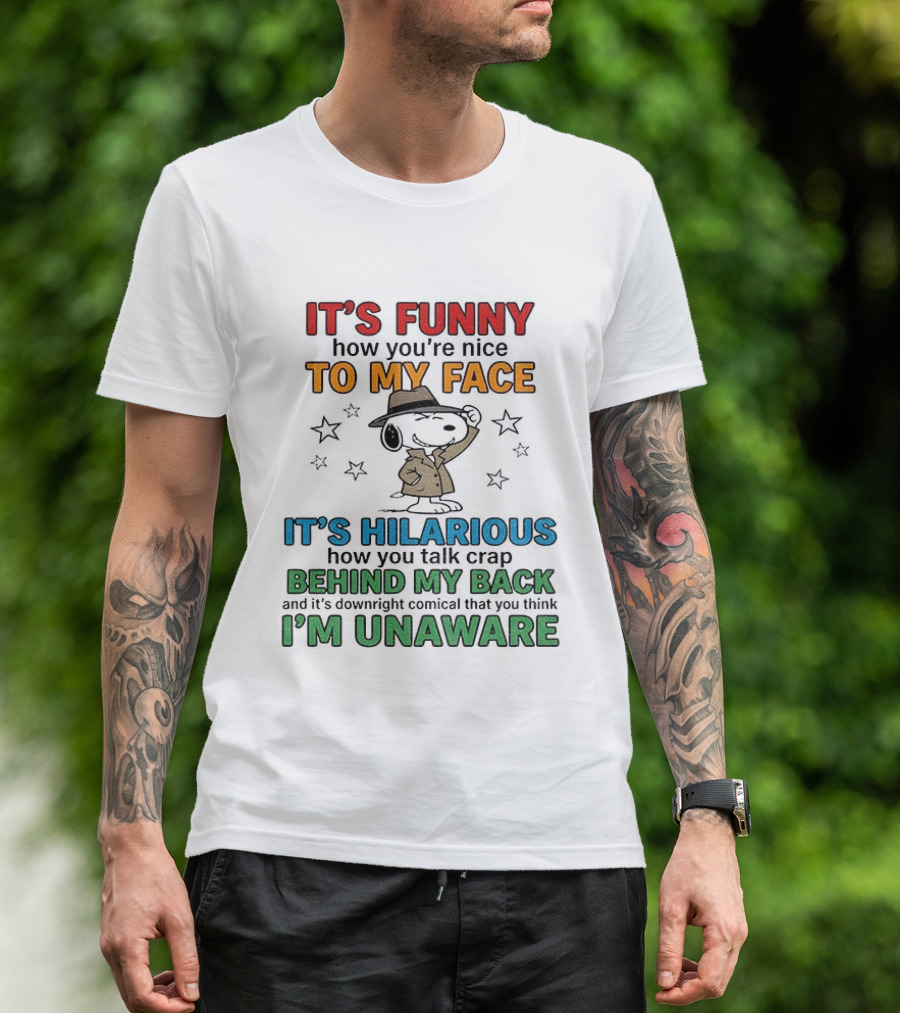 It's Funny How You're Nice To My Face Hilarious Talk Behind My Back I'm Unaware Snoopy T-Shirt