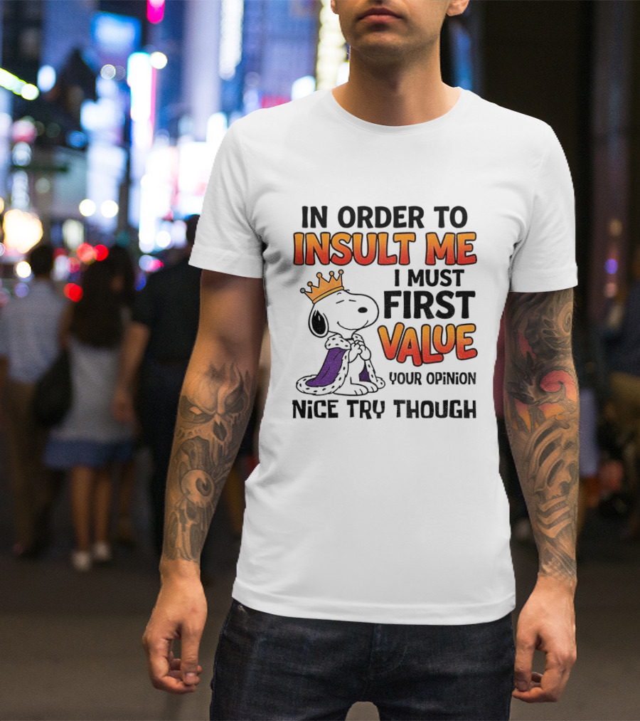Snoopy King Insult Me Value Your Opinion Nice Try Though T-Shirt