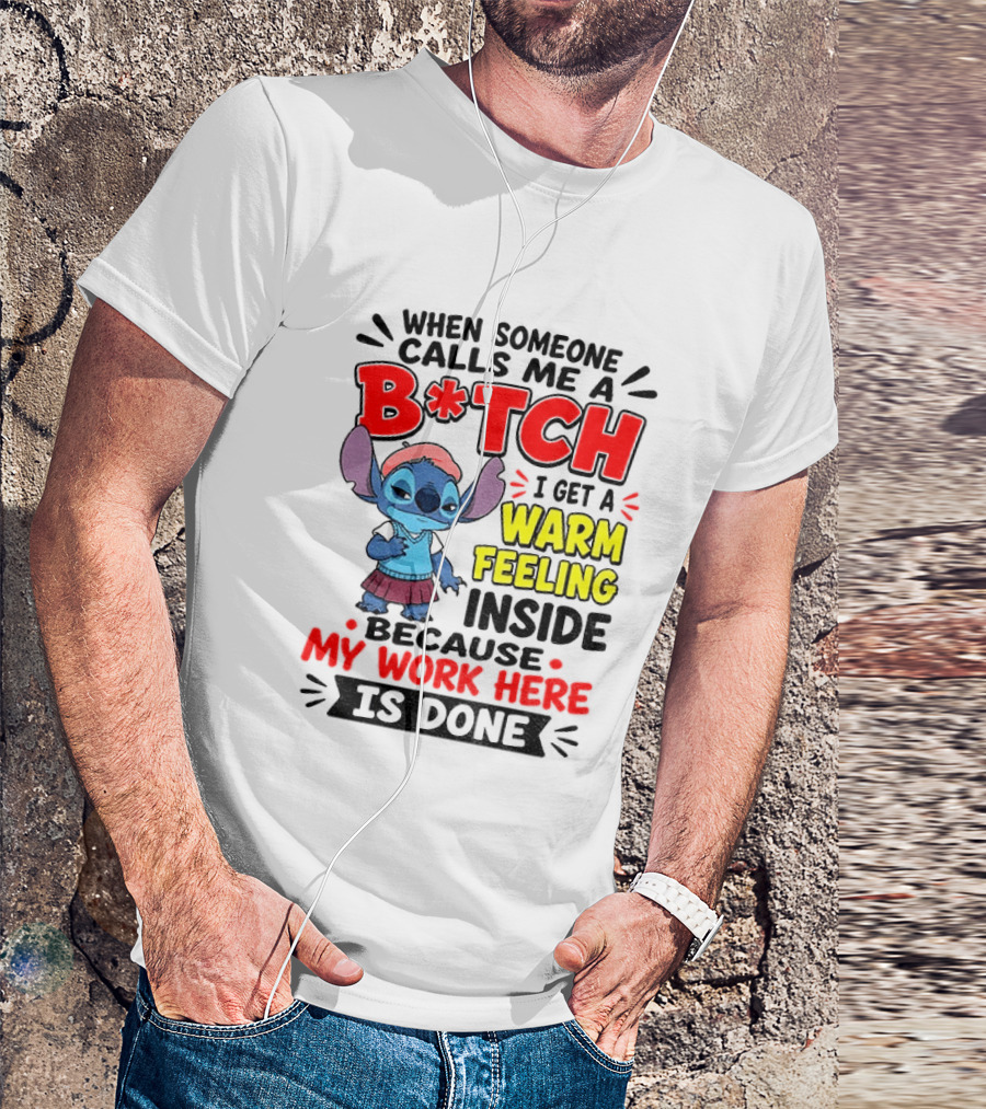 Stitch Cartoon When Someone Calls Me A B*tch I Get A Warm Feeling Inside Because My Work Here Is Done T-Shirt