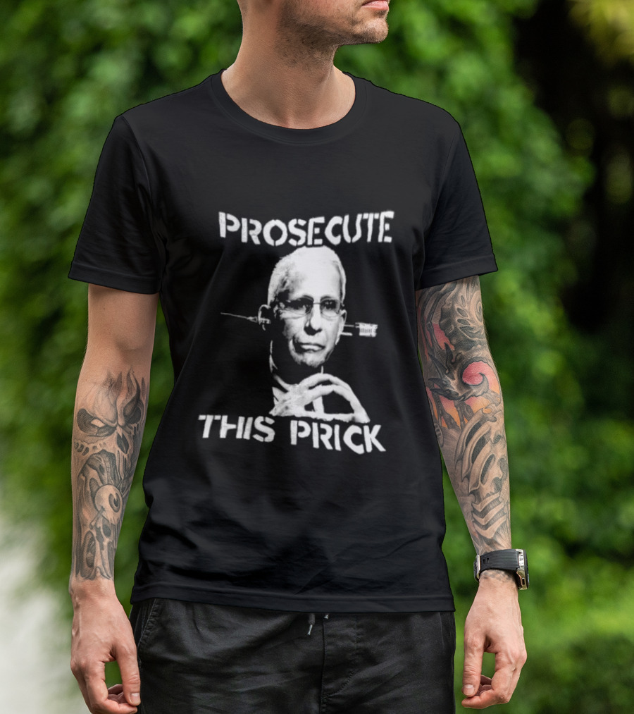 Prosecute This Prick Anthony Fauci T-Shirt