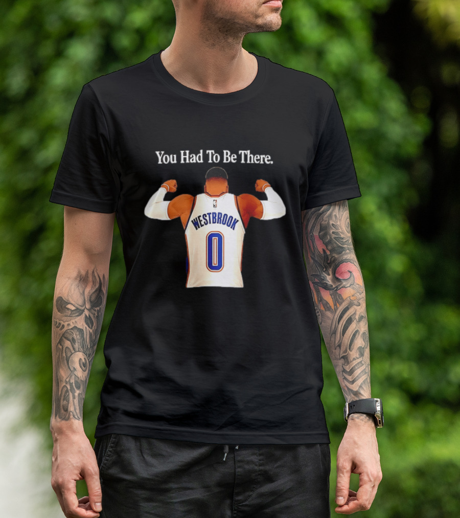 You Had To Be There Westbrook 0 OKC Thunder T-Shirt