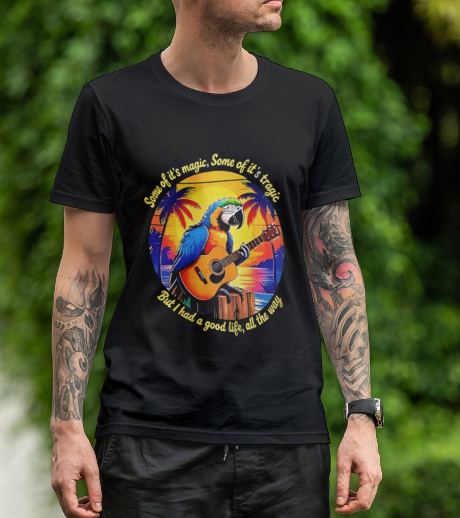 Some Of It's Magic Some Of It's Tragic But I Had A Good Life All The Way Parrot Guitar Tropical Sunset And Palm Trees T-Shirt