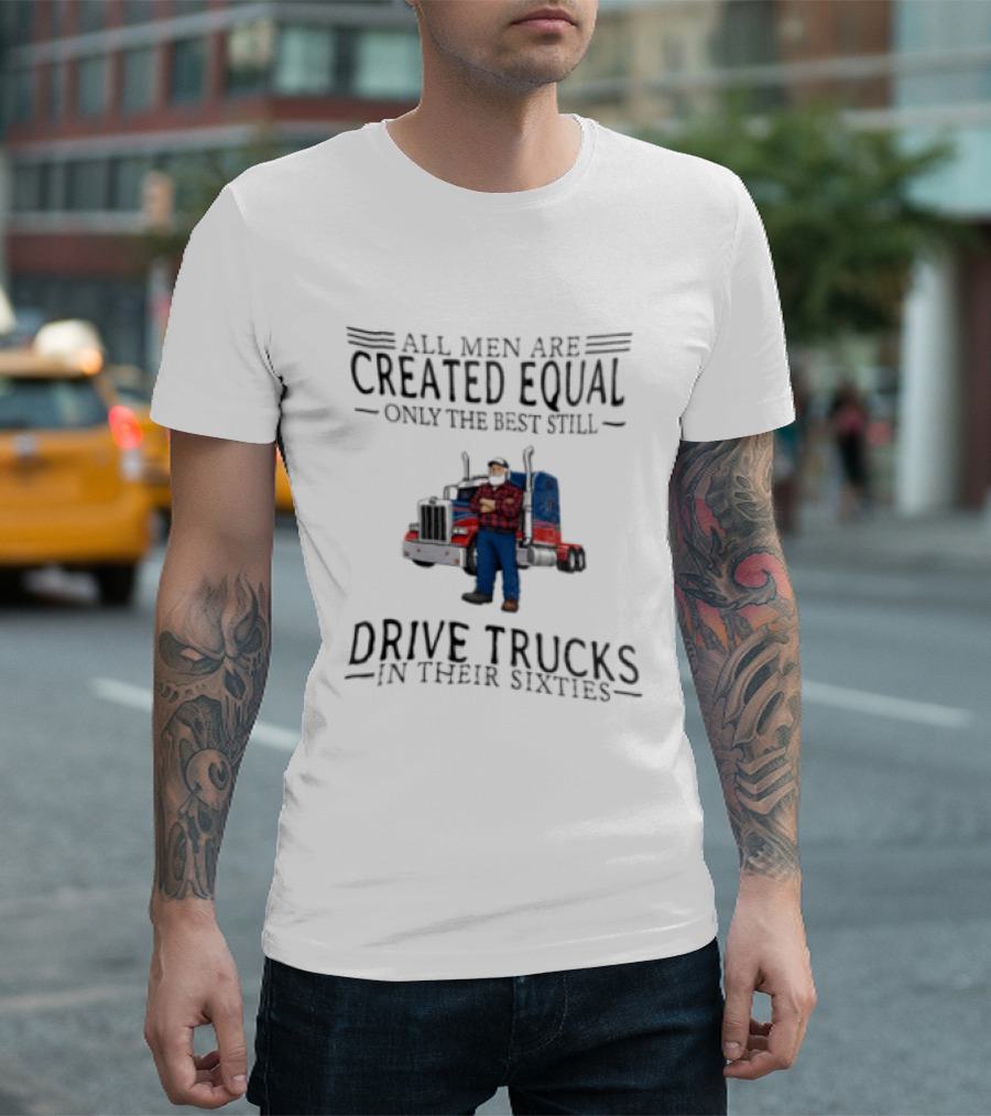 All Men Are Created Equal Only The Best Still Drive Trucks In Their Sixties Vintage Style Truckers T-Shirt